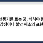 선풍기를 트는 꿈, 식혀야 할 감정이나 불안 해소의 표현 5