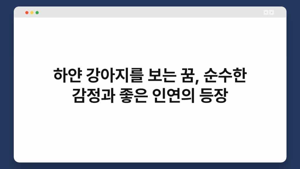 하얀 강아지를 보는 꿈, 순수한 감정과 좋은 인연의 등장 1