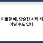 눈이 피로할 때, 단순한 시력 저하가 아닐 수도 있다 3
