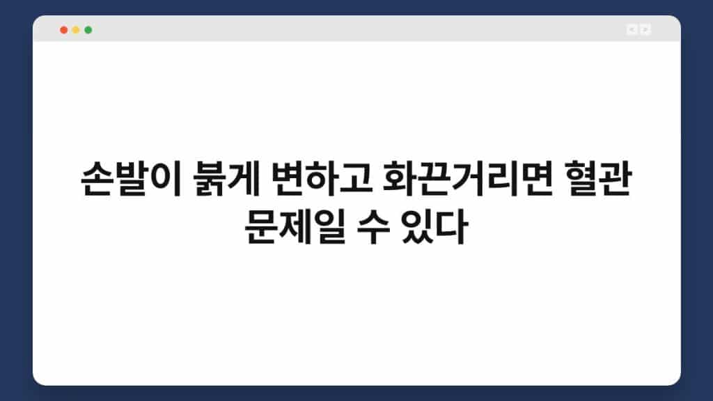 손발이 붉게 변하고 화끈거리면 혈관 문제일 수 있다 1