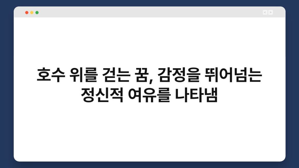 호수 위를 걷는 꿈, 감정을 뛰어넘는 정신적 여유를 나타냄 1